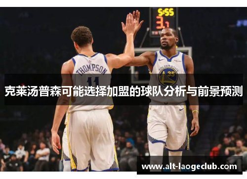 克莱汤普森可能选择加盟的球队分析与前景预测