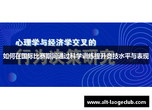 如何在国际比赛期间通过科学训练提升竞技水平与表现