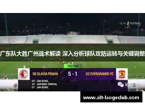 广东队大胜广州战术解读 深入分析球队攻防运转与关键调整
