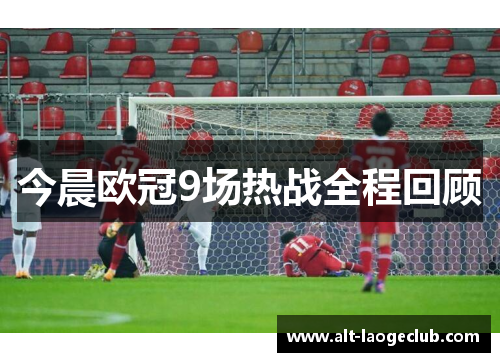 今晨欧冠9场热战全程回顾