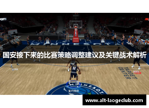 国安接下来的比赛策略调整建议及关键战术解析