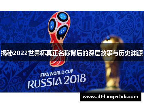 揭秘2022世界杯真正名称背后的深层故事与历史渊源