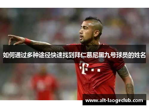 如何通过多种途径快速找到拜仁慕尼黑九号球员的姓名