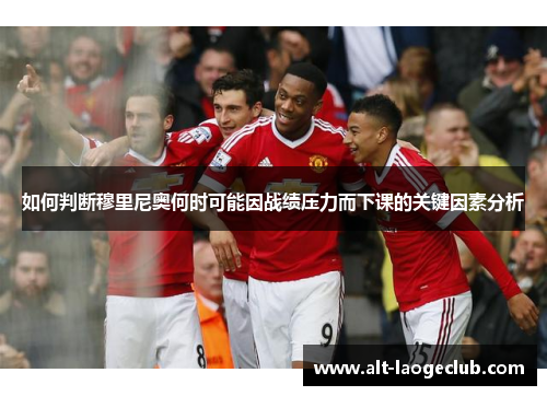 如何判断穆里尼奥何时可能因战绩压力而下课的关键因素分析