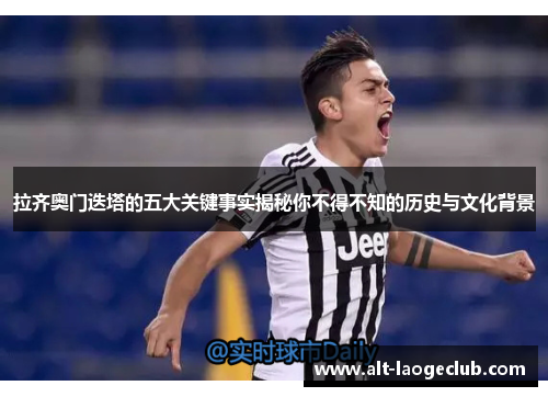 拉齐奥门迭塔的五大关键事实揭秘你不得不知的历史与文化背景