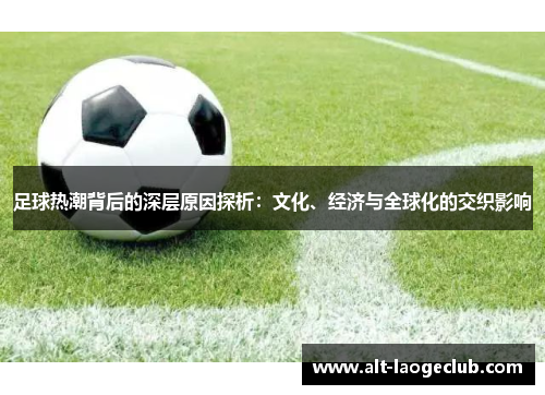 足球热潮背后的深层原因探析：文化、经济与全球化的交织影响