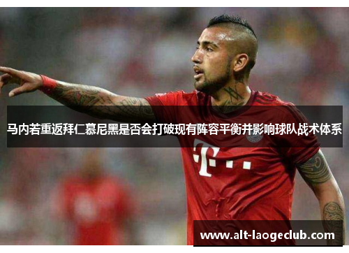 马内若重返拜仁慕尼黑是否会打破现有阵容平衡并影响球队战术体系
