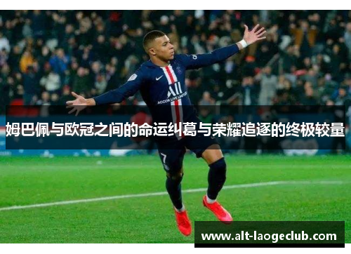 姆巴佩与欧冠之间的命运纠葛与荣耀追逐的终极较量