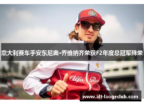 意大利赛车手安东尼奥·乔维纳齐荣获F2年度总冠军殊荣