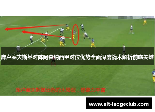 库卢塞夫斯基对阵阿森纳西甲对位优势全面深度战术解析前瞻关键