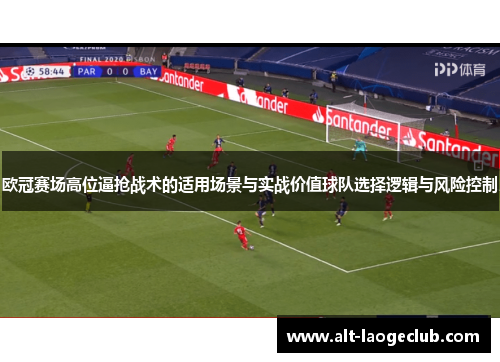 欧冠赛场高位逼抢战术的适用场景与实战价值球队选择逻辑与风险控制