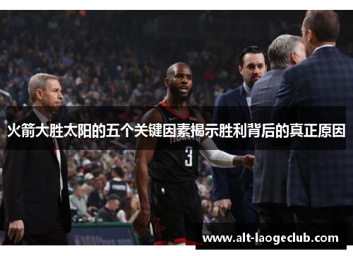 火箭大胜太阳的五个关键因素揭示胜利背后的真正原因 火箭大胜太阳的五个关键因素揭示胜利背后的真正原因