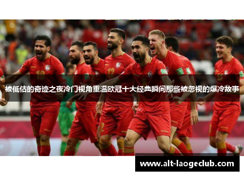 被低估的奇迹之夜冷门视角重温欧冠十大经典瞬间那些被忽视的爆冷故事