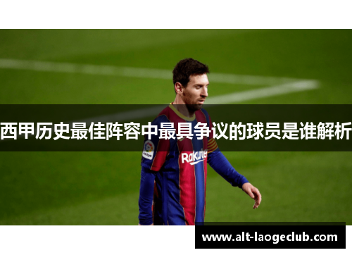 西甲历史最佳阵容中最具争议的球员是谁解析
