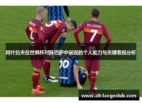 阿什拉夫在世俱杯对阵巴萨中展现的个人能力与关键表现分析 阿什拉夫在世俱杯对阵巴萨中展现的个人能力与关键表现分析