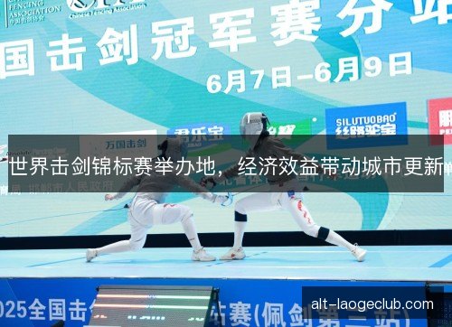 世界击剑锦标赛举办地，经济效益带动城市更新